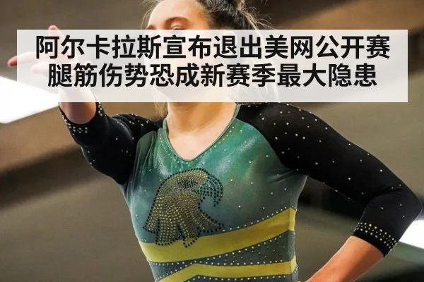 阿尔卡拉斯宣布退出美网公开赛 腿筋伤势恐成新赛季最大隐患